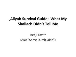 Aliyah Survival Guide:  What My Shaliach Didn’t Tell Me Benji Lovitt (AKA “Some Dumb Oleh”) 