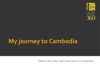 My journey to Cambodia

         What I did, how I did it and why it’s important.
 