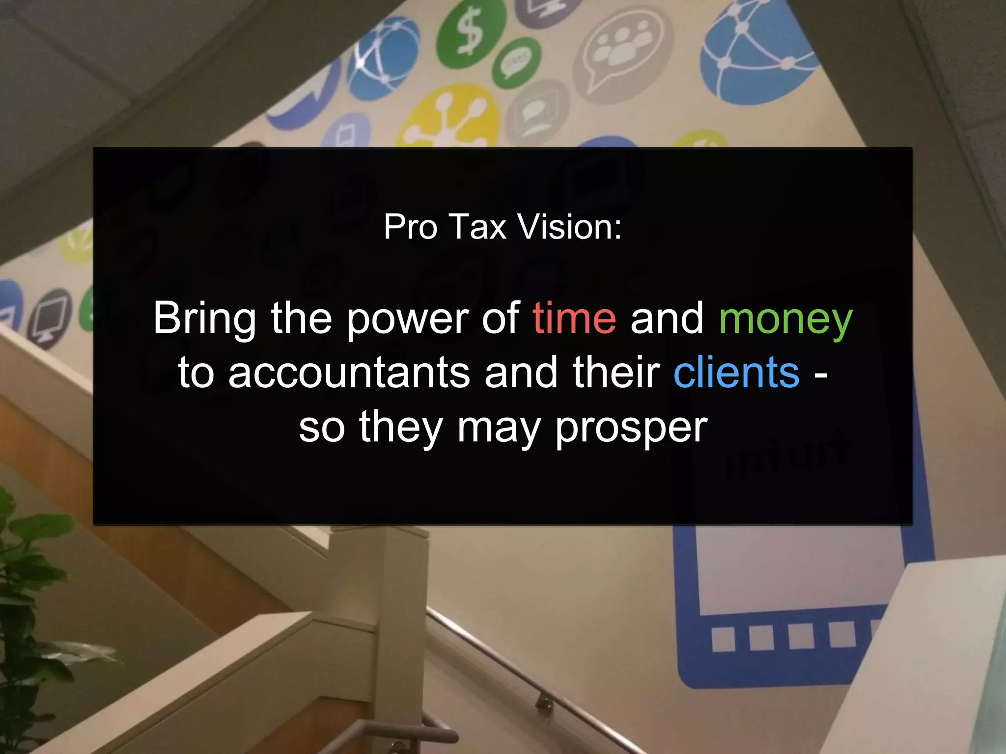 Pro Tax Vision:
Bring the power of time and money
to accountants and their clients -
so they may prosper
 