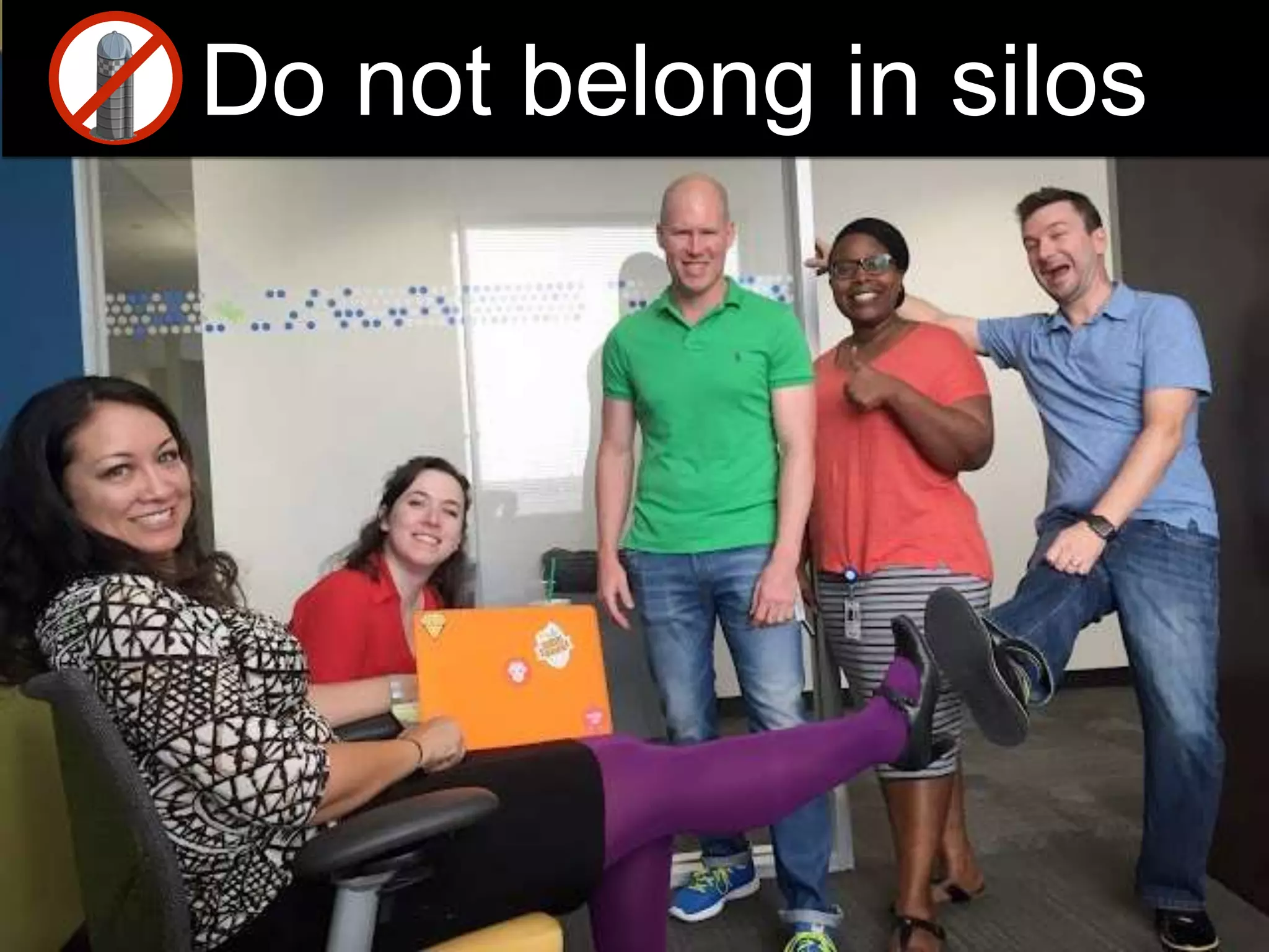 Do not belong in silos
 