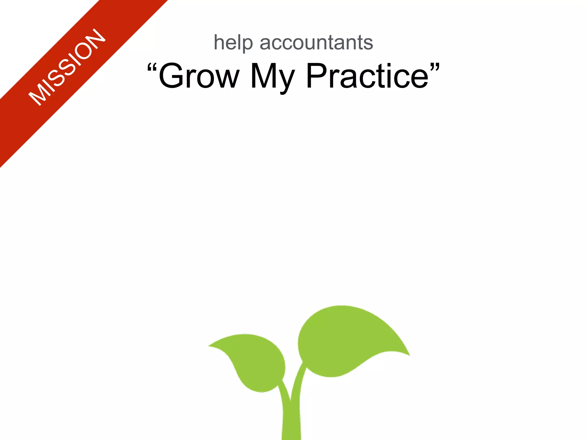 help accountants
“Grow My Practice”
 