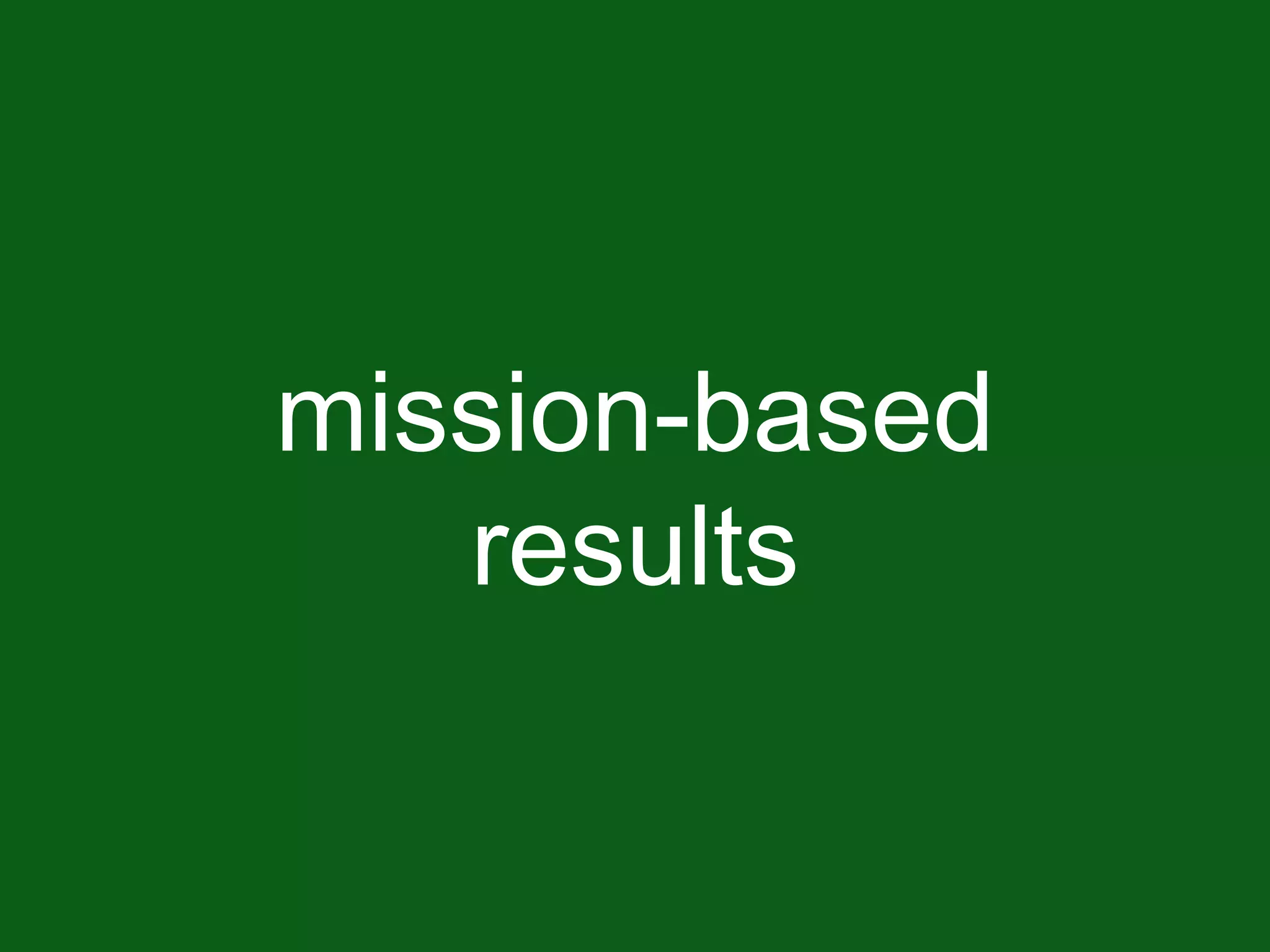 mission-based
results
 