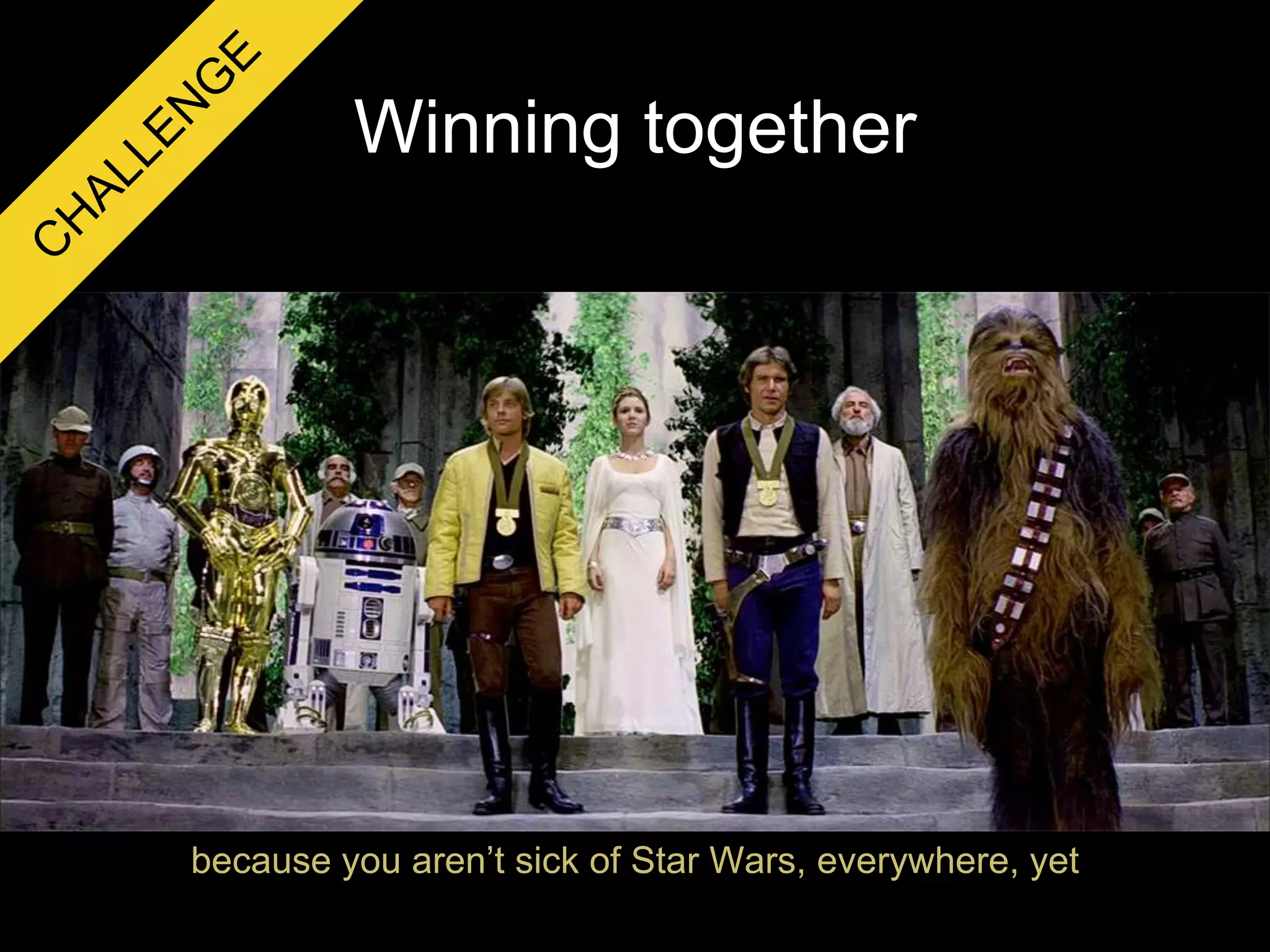 Winning together
because you aren’t sick of Star Wars, everywhere, yet
 