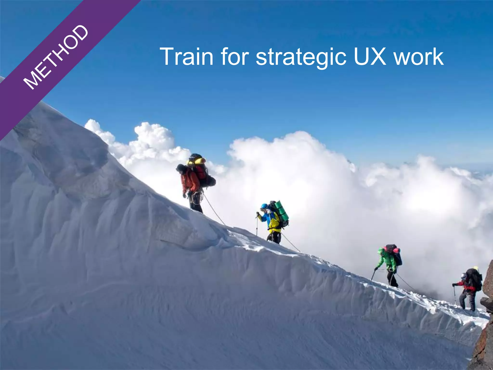 Train for strategic UX work
 