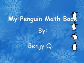 My Penguin Math Book By: Benjy Q. 