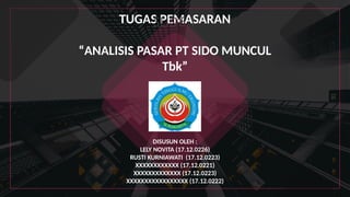 TUGAS PEMASARAN
“ANALISIS PASAR PT SIDO MUNCUL
Tbk”
SLIDE 1
DISUSUN OLEH :
LELY NOVITA (17.12.0226)
RUSTI KURNIAWATI (17.12.0223)
XXXXXXXXXXXX (17.12.0221)
XXXXXXXXXXXXX (17.12.0223)
XXXXXXXXXXXXXXXXX (17.12.0222)
 