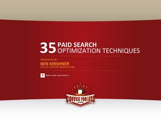 35          PAID&SEARCH
            OPTIMIZATION(TECHNIQUES
PRESENTED(BY(
BEN&KIRSHNER
CEO(OF(COFFEEFORLESS.COM




                           ®
 