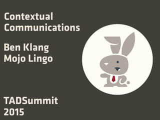 TADSummit
2015
Ben Klang
Mojo Lingo
Contextual
Communications
 