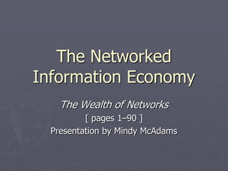 The Networked
Information Economy
    The Wealth of Networks
          [ pages 1–90 ]
  Presentation by Mindy McAdams
 