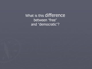 What is this difference
    between “free”
  and “democratic”?
 