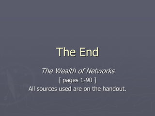 The End
    The Wealth of Networks
            [ pages 1-90 ]
All sources used are on the handout.
 