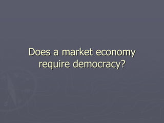 Does a market economy
  require democracy?
 