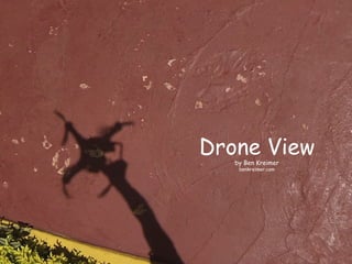 Drone Viewby Ben Kreimer
benkreimer.com
 