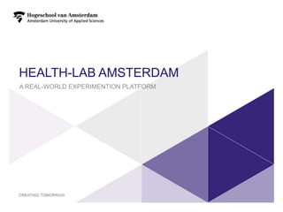 HEALTH-LAB AMSTERDAM
A REAL-WORLD EXPERIMENTION PLATFORM
 