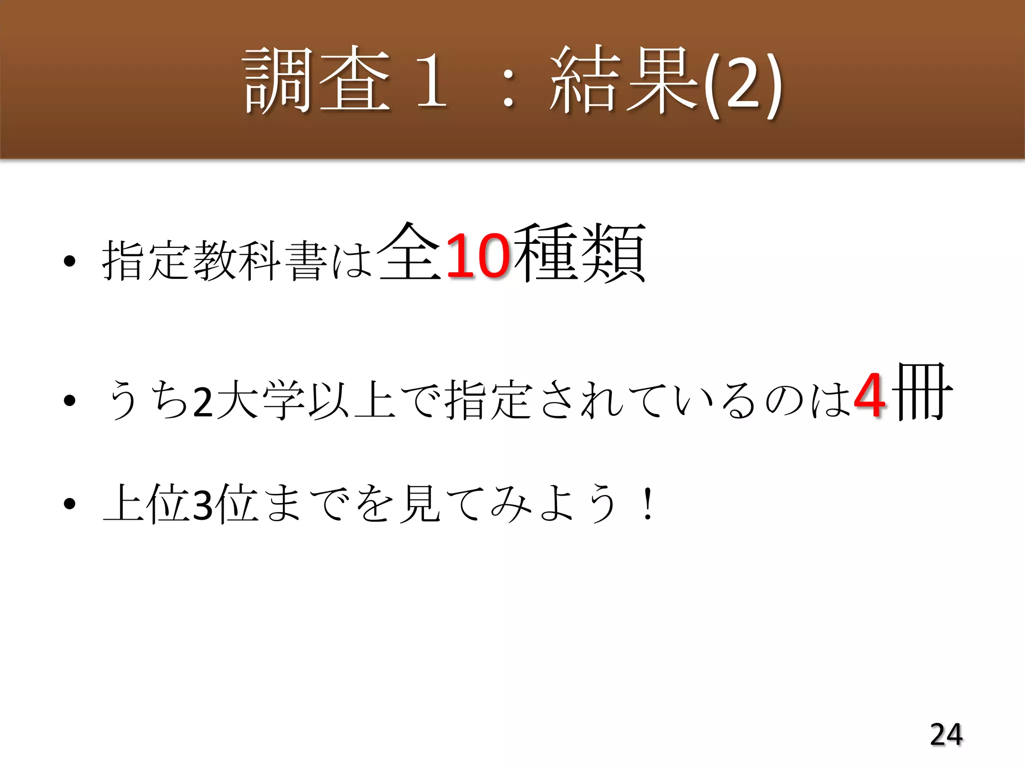 調査１：結果(2)

• 指定教科書は全10種類


• うち2大学以上で指定されているのは4冊

• 上位3位までを見てみよう！



                    24
 