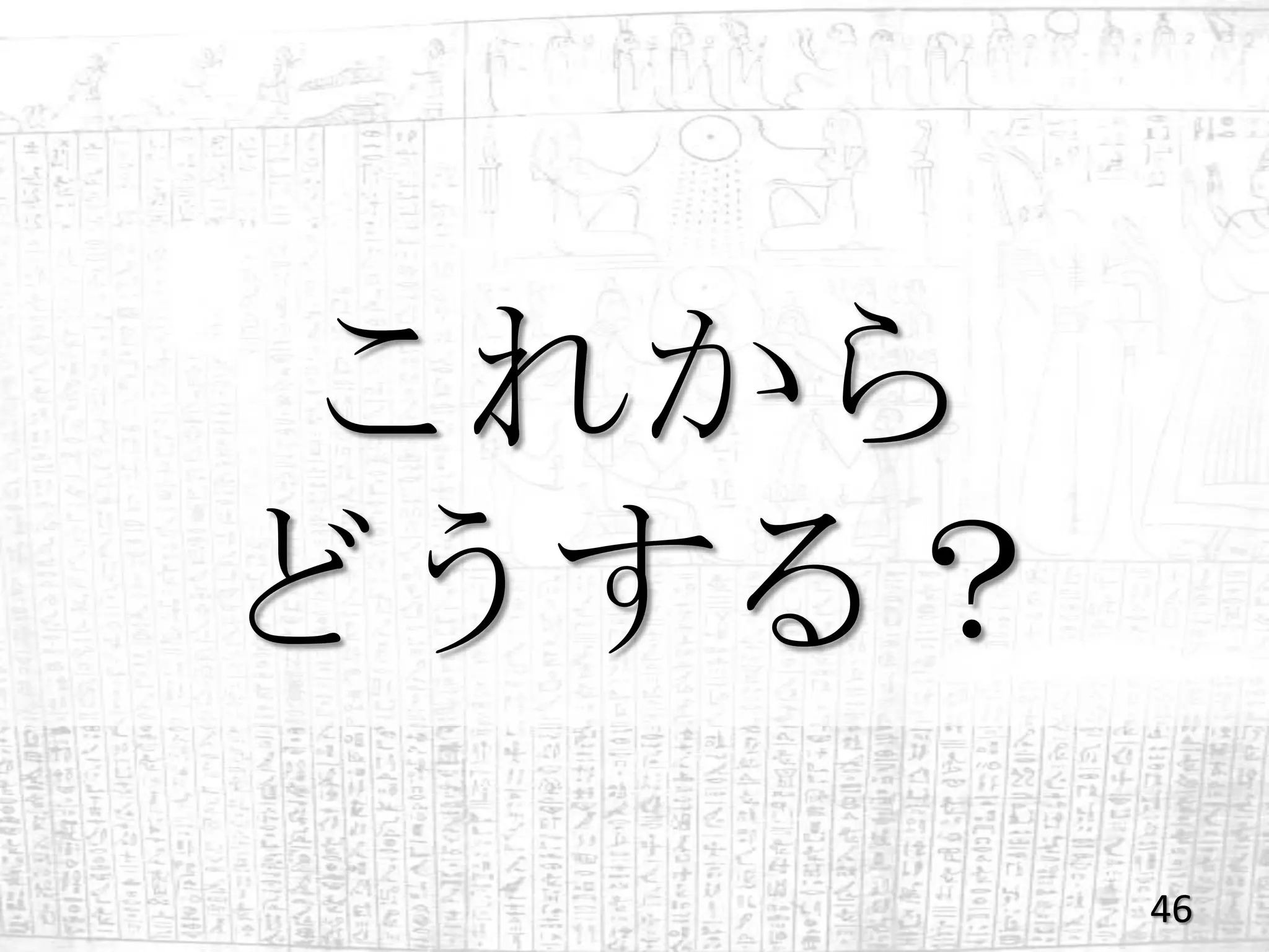 これから
どうする？
        46
 