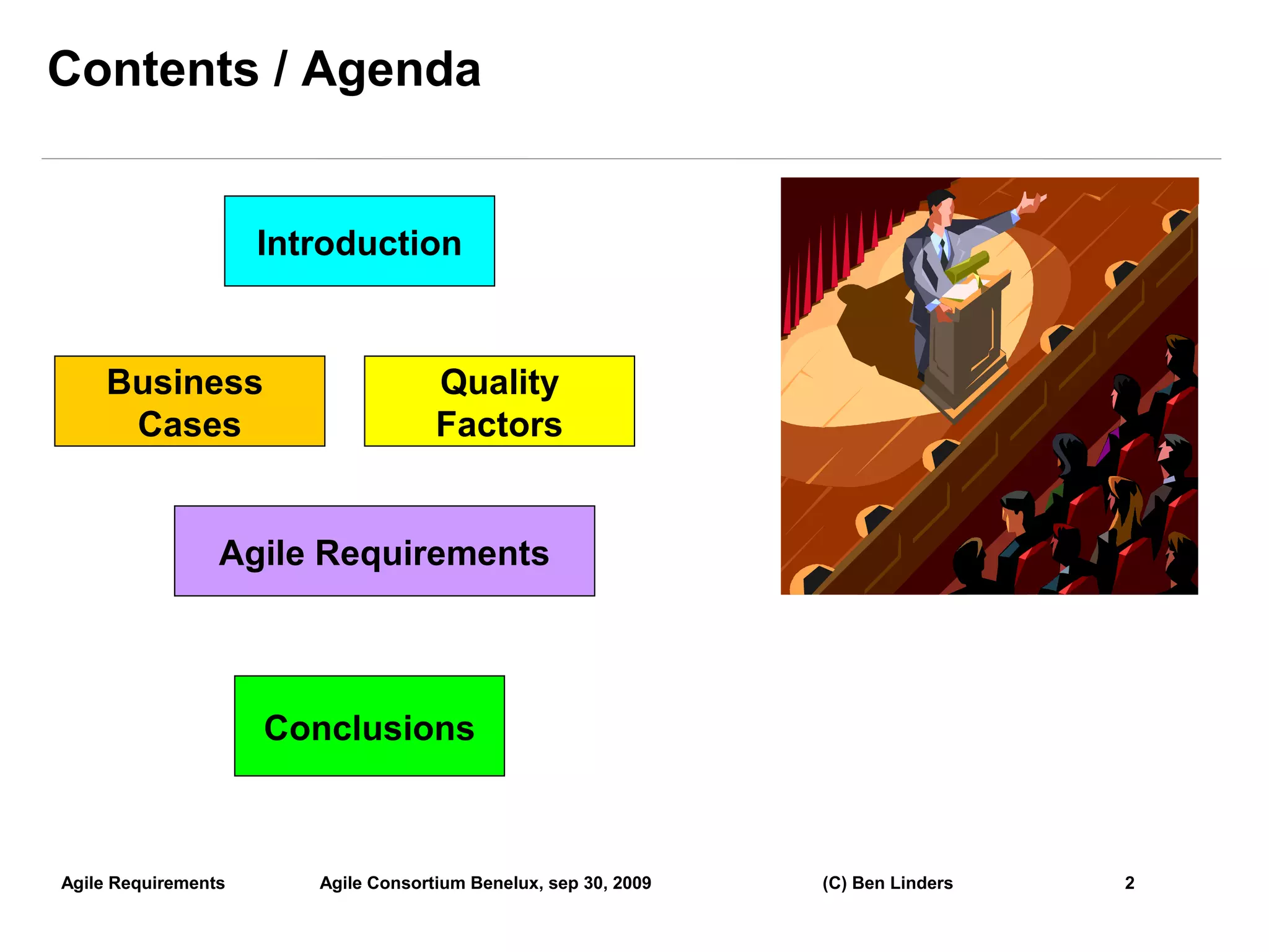 Contents / Agenda


                     Introduction


    Business                         Quality
     Cases                           Factors


                 Agile Requirements



                     Conclusions



Agile Requirements      Agile Consortium Benelux, sep 30, 2009   (C) Ben Linders   2
                                                                                       2
 