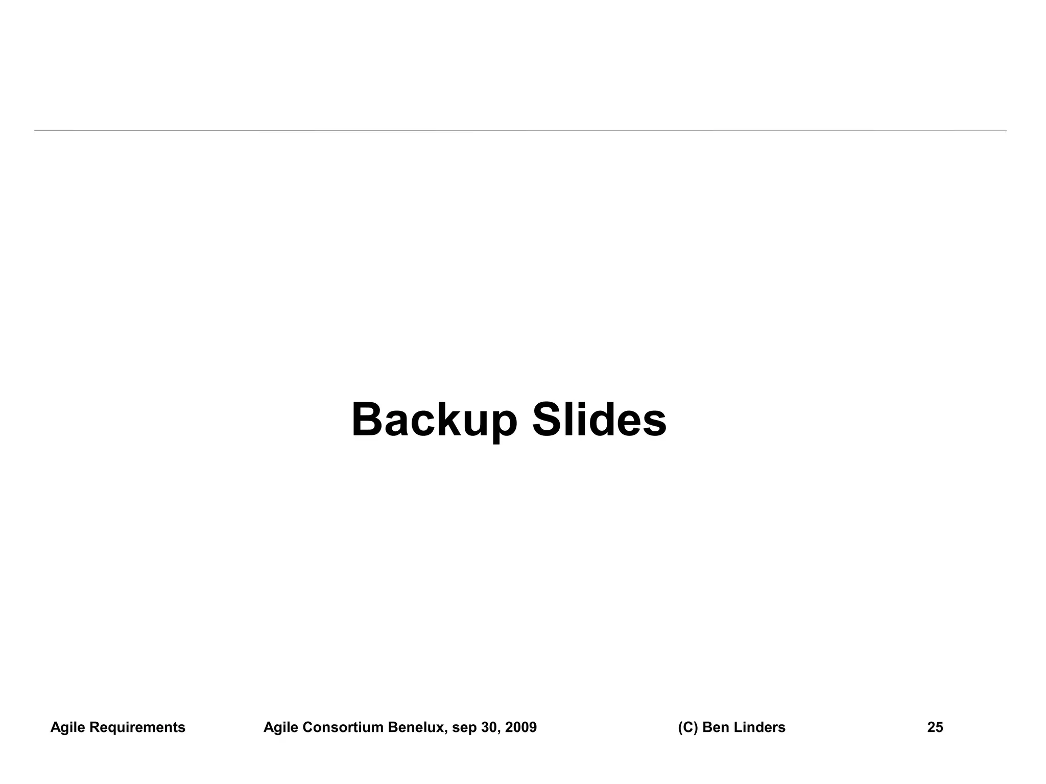 Backup Slides




Agile Requirements   Agile Consortium Benelux, sep 30, 2009   (C) Ben Linders   25
                                                                                     25
 