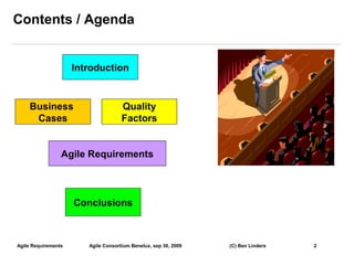 Contents / Agenda


                     Introduction


    Business                         Quality
     Cases                           Factors


                 Agile Requirements



                     Conclusions



Agile Requirements      Agile Consortium Benelux, sep 30, 2009   (C) Ben Linders   2
                                                                                       2
 