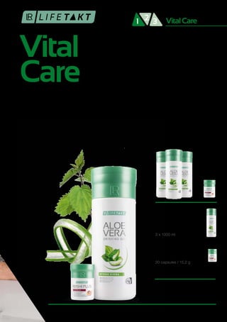 Vital
Care
VitalCare21 3
1
2
3 x 1000 ml
30 capsules / 15,2 g
U BESPAART MET DE SET
ArtNr: 80822
€ 131,49
en
Vital Care
MAANDSET
Aloe Vera Drinking
Gel Intense Sivera
Reishi Plus capsules
BASIS
OPLOSSING
VITALITEIT OP ELKE LEEFTIJD
Ben je in de fleur van je leven en ben je nog veel van plan ? Dan is het tijd om er nu onmiddelijk bij het
begin van het jaar mee te starten ! Met LR LIFETAKT Vital Care verhoog je je levenskracht en sprankel
je van vitaliteit en energie. De perfecte basis voor je voornemens: Aloe Via Drinking Gel Intense
Sivera en Reishi Plus Capsules. Een basis die de stofwisseling, de bloedsomloop1
en de werking van
de bloedvaten2
optimaal ondersteunt.
De vitamine C in Reishi Plus draagt bij tot een normale energiestofwisselling.
De vitamine C in Reishi Plus draagt bij tot een normale collageenvorming en tot een normale bloedvatfunctie.
 