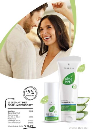 21LR WORLD 01.2018
€ 6,99
€ 11,99
Set voordeelprijs slechts
Totaal eenheidsprijzen € 18,98
€ 15,99
20746 
15%besparen
JE BESPAART MET
DE GELIMITEERDE SET
Aloe Vera
Ochtendstart Set
Beschermende
Deo Roll-on · 50 ml	
Vitaliserende
Douchegel · 250 ml
 