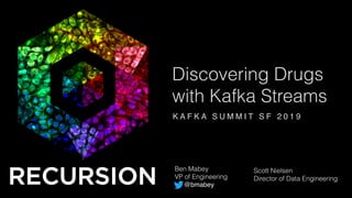 Ben Mabey
VP of Engineering
@bmabey
Discovering Drugs
with Kafka Streams
Scott Nielsen
Director of Data Engineering
K A F K A S U M M I T S F 2 0 1 9
 