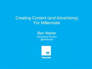 Creating Content (and Advertising)
For Millennials
Ben Maher
Advertising Director
@Maherster
 