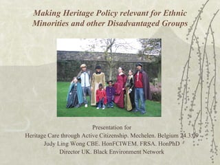 Making Heritage Policy relevant for Ethnic Minorities and other Disadvantaged Groups ,[object Object],[object Object],[object Object],[object Object]