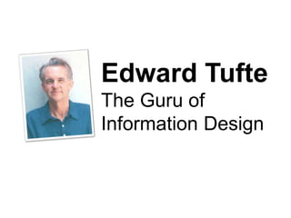 Edward Tufte
The Guru of
Information Design
 