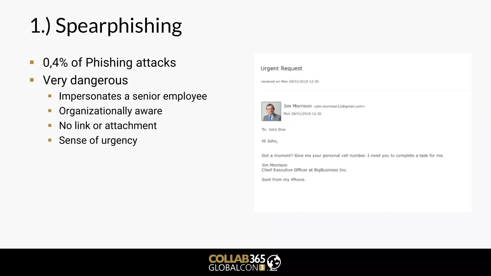 1.) Spearphishing
▪ 0,4% of Phishing attacks
▪ Very dangerous
▪ Impersonates a senior employee
▪ Organizationally aware
▪ No link or attachment
▪ Sense of urgency
 