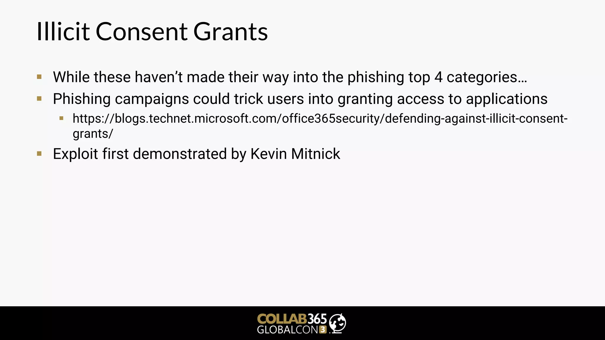 Illicit Consent Grants
▪ While these haven’t made their way into the phishing top 4 categories…
▪ Phishing campaigns could trick users into granting access to applications
▪ https://blogs.technet.microsoft.com/office365security/defending-against-illicit-consent-
grants/
▪ Exploit first demonstrated by Kevin Mitnick
 