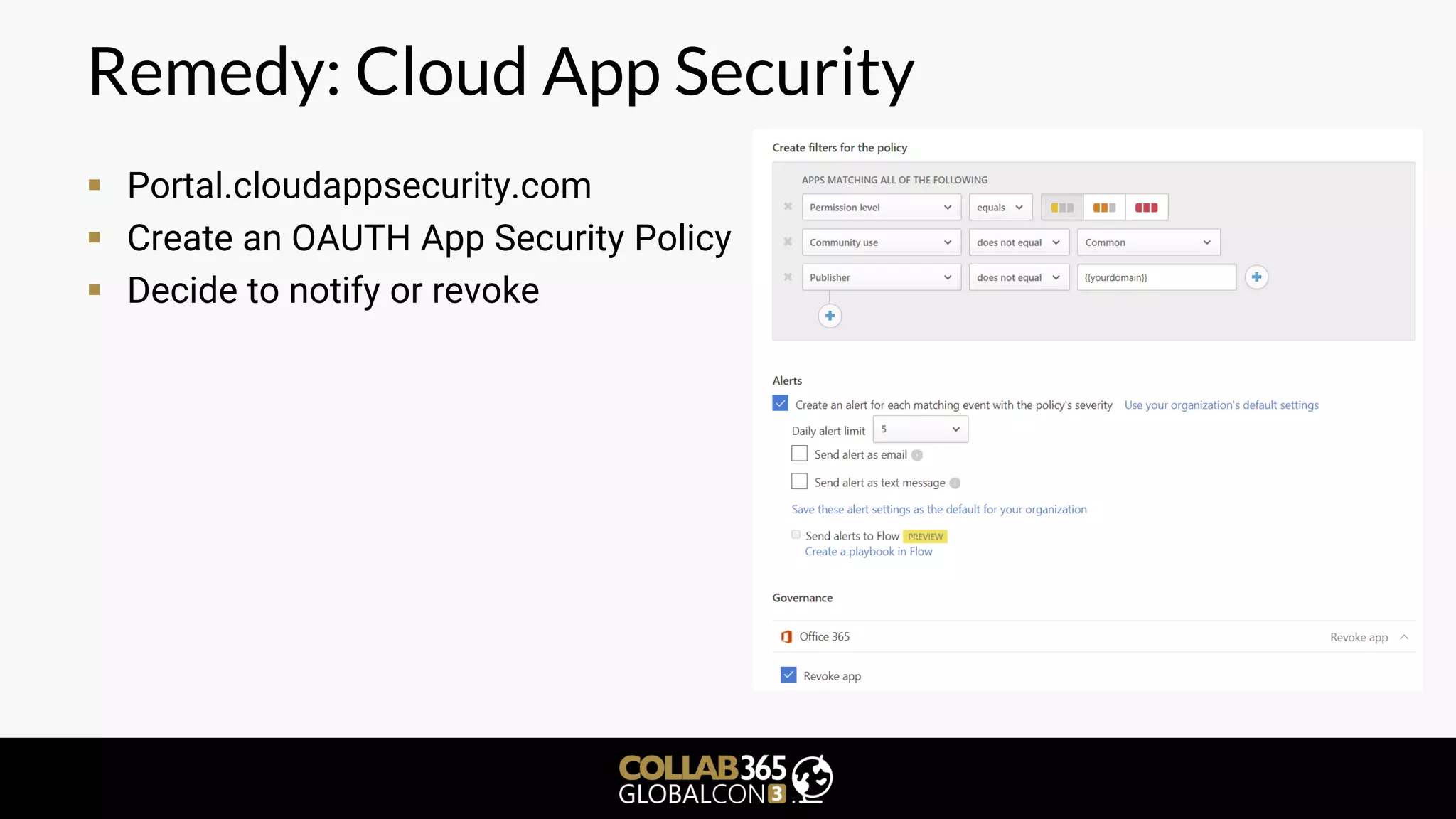 Remedy: Cloud App Security
▪ Portal.cloudappsecurity.com
▪ Create an OAUTH App Security Policy
▪ Decide to notify or revoke
 