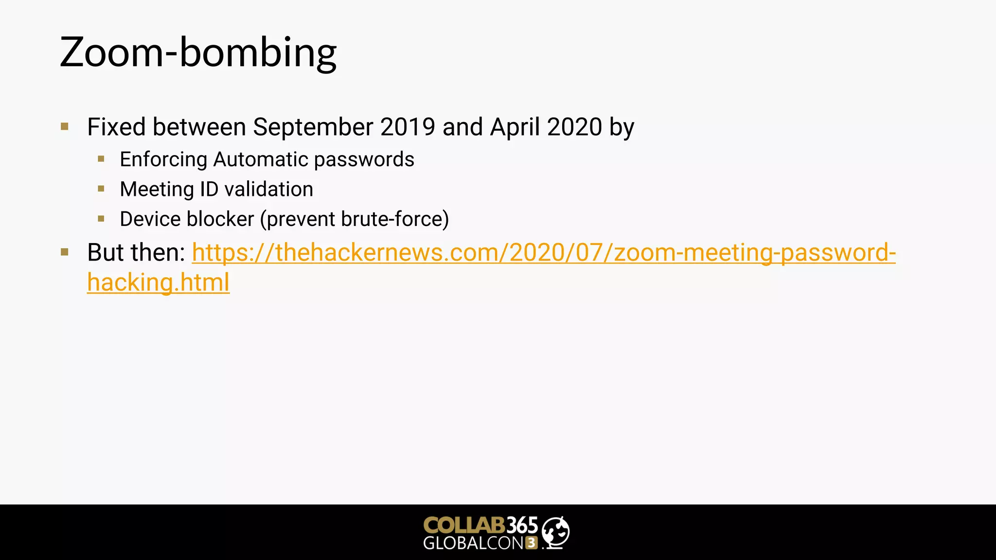Zoom-bombing
▪ Fixed between September 2019 and April 2020 by
▪ Enforcing Automatic passwords
▪ Meeting ID validation
▪ Device blocker (prevent brute-force)
▪ But then: https://thehackernews.com/2020/07/zoom-meeting-password-
hacking.html
 