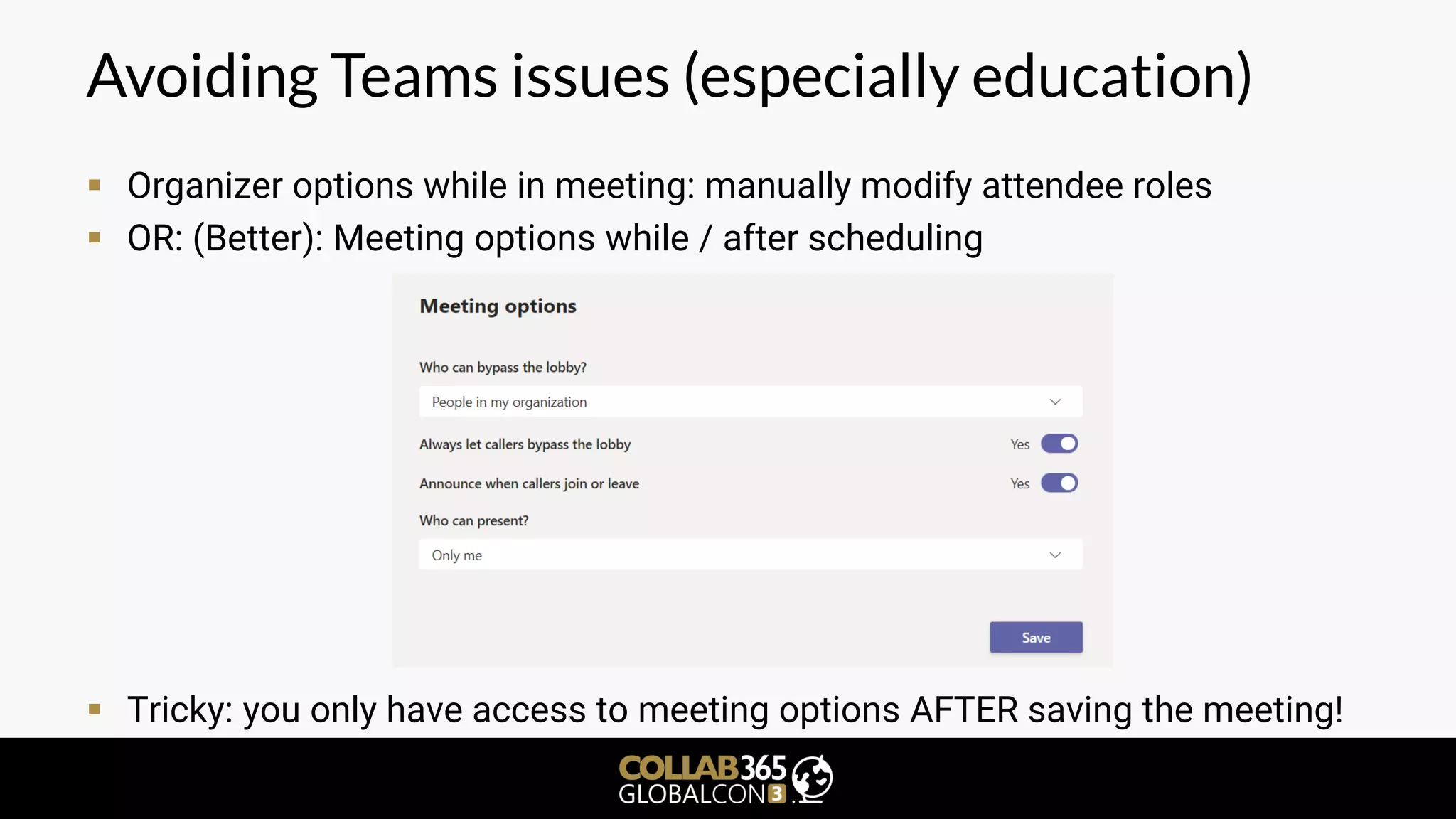 Avoiding Teams issues (especially education)
▪ Organizer options while in meeting: manually modify attendee roles
▪ OR: (Better): Meeting options while / after scheduling
▪ Tricky: you only have access to meeting options AFTER saving the meeting!
 