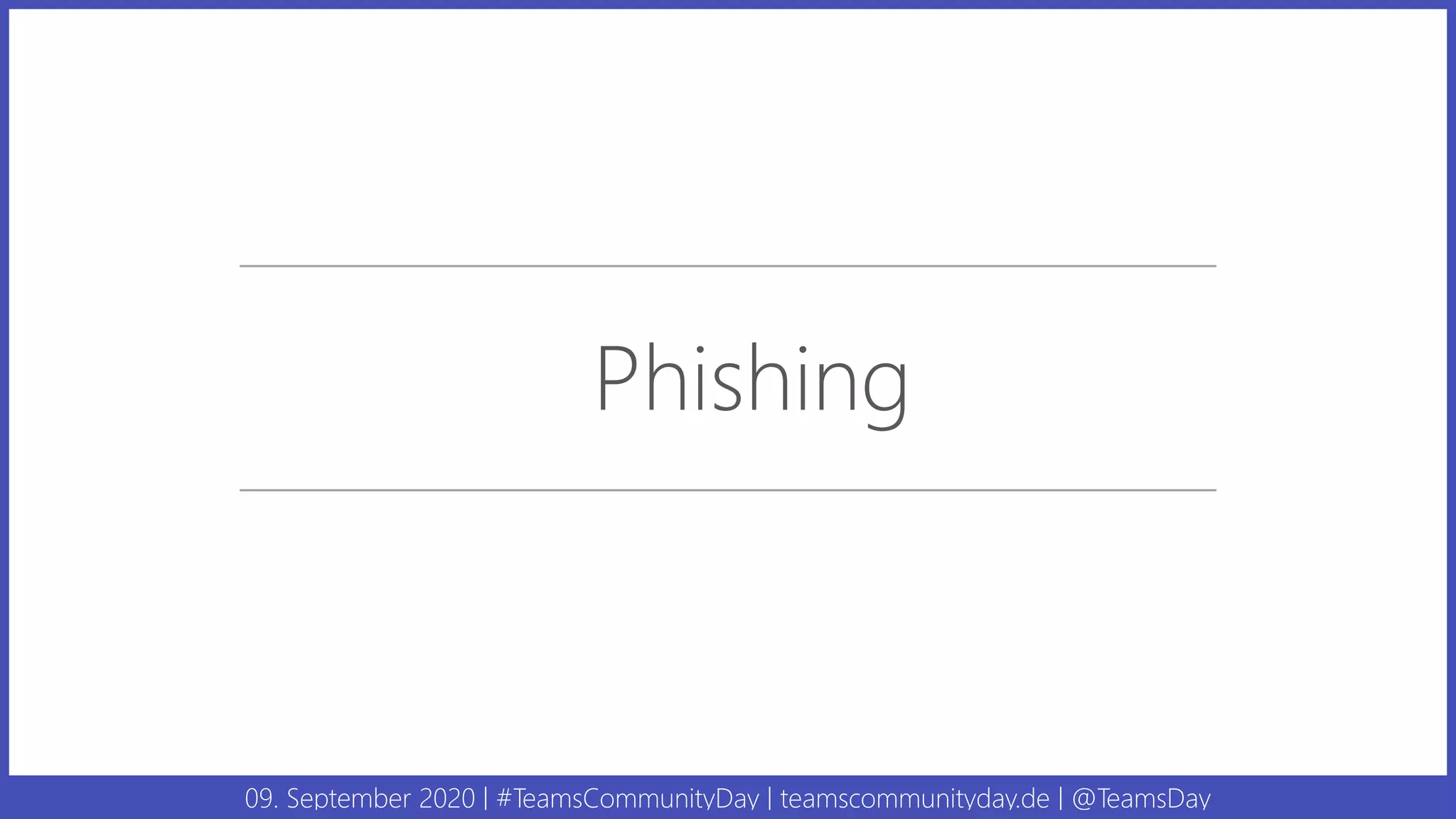 09. September 2020 | #TeamsCommunityDay | teamscommunityday.de | @TeamsDay
Phishing
 