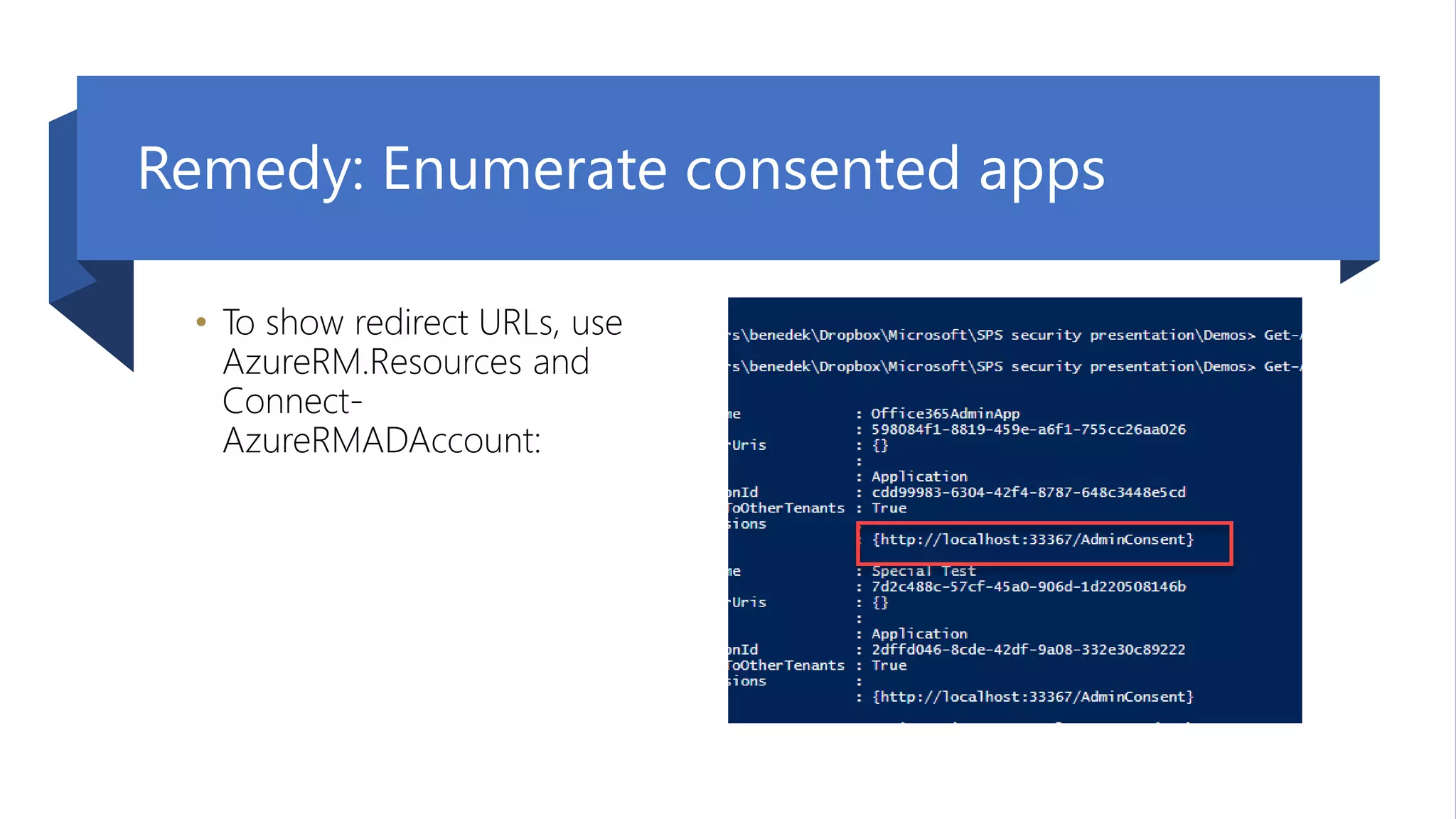 09. September 2020 | #TeamsCommunityDay | teamscommunityday.de | @TeamsDay
Remedy: Enumerate consented apps
• To show redirect URLs, use
AzureRM.Resources and
Connect-
AzureRMADAccount:
 