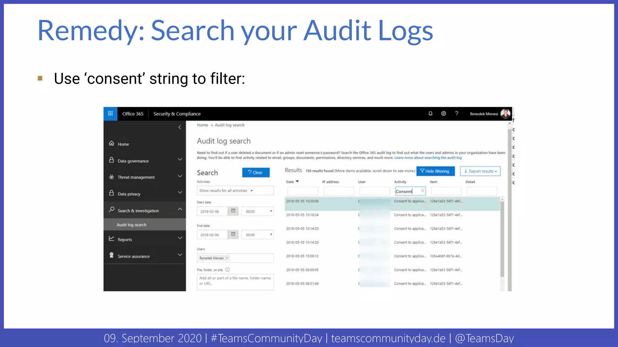 09. September 2020 | #TeamsCommunityDay | teamscommunityday.de | @TeamsDay
Remedy: Search your Audit Logs
▪ Use ‘consent’ string to filter:
 