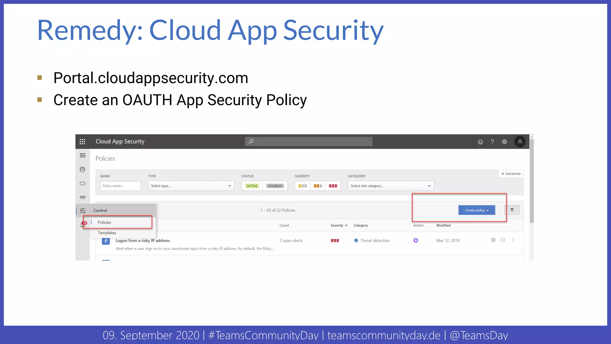 09. September 2020 | #TeamsCommunityDay | teamscommunityday.de | @TeamsDay
Remedy: Cloud App Security
▪ Portal.cloudappsecurity.com
▪ Create an OAUTH App Security Policy
 