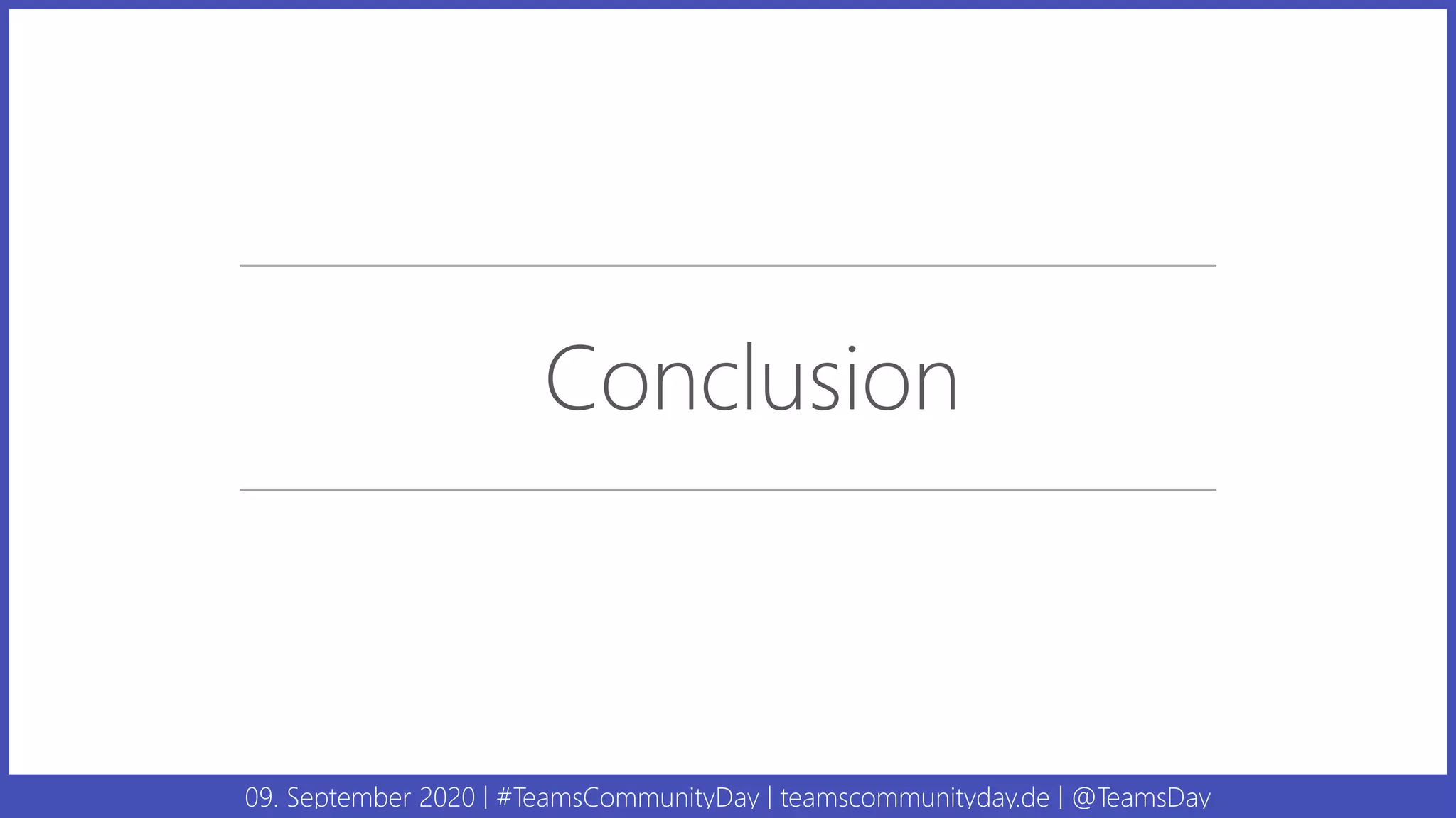 09. September 2020 | #TeamsCommunityDay | teamscommunityday.de | @TeamsDay
Conclusion
 