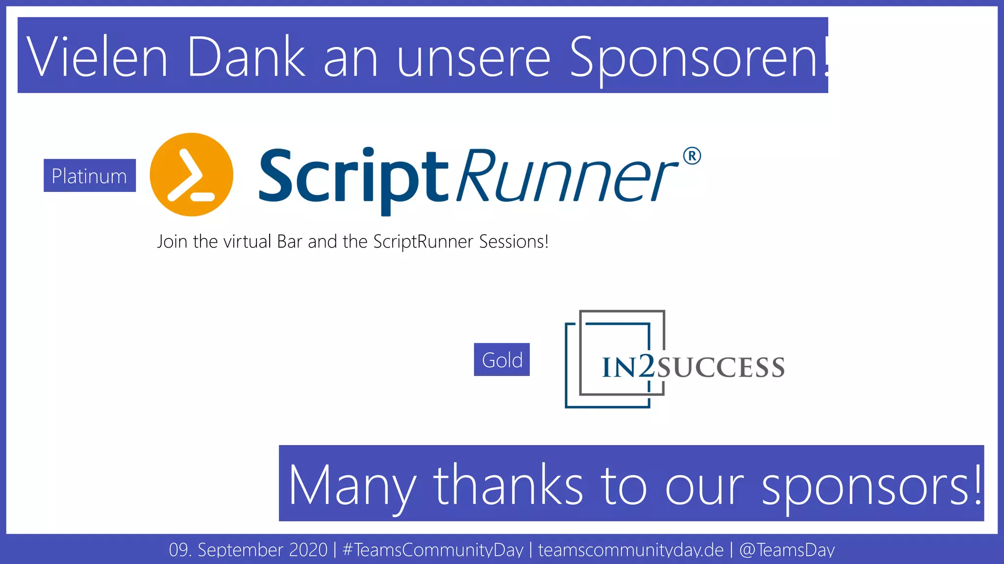 09. September 2020 | #TeamsCommunityDay | teamscommunityday.de | @TeamsDay
Vielen Dank an unsere Sponsoren!
Platinum
Gold
Many thanks to our sponsors!
Join the virtual Bar and the ScriptRunner Sessions!
 