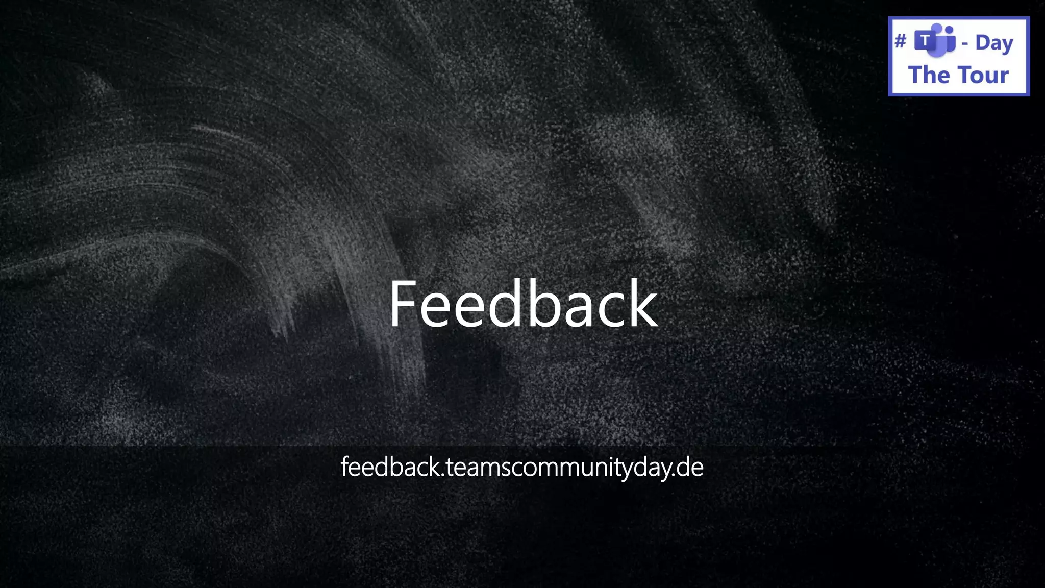 09. September 2020 | #TeamsCommunityDay | teamscommunityday.de | @TeamsDay
Feedback
feedback.teamscommunityday.de
 