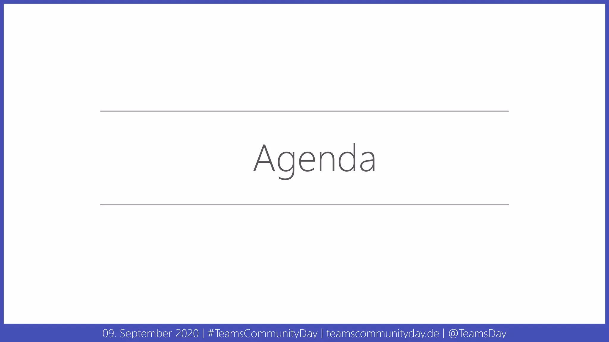 09. September 2020 | #TeamsCommunityDay | teamscommunityday.de | @TeamsDay
Agenda
 