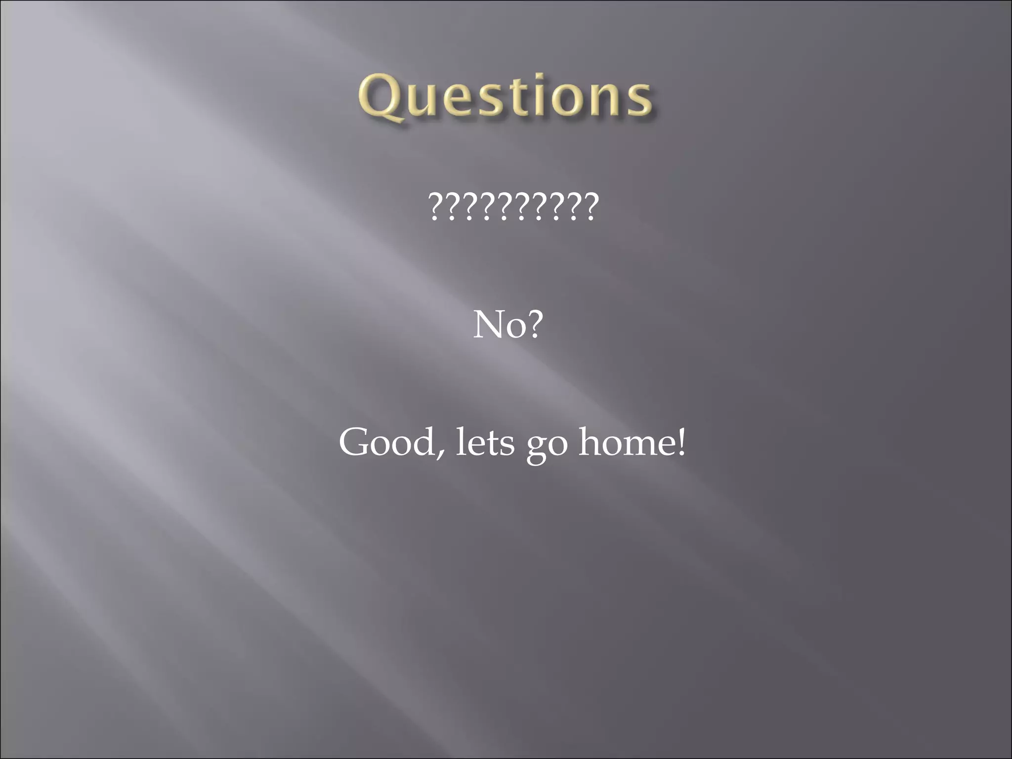 ??????????
No?
Good, lets go home!
 