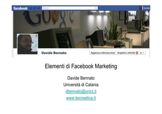 Elementi di Facebook Marketing
         Davide Bennato
       Università di Catania
        dbennato@unict.it
        www.tecnoetica.it
 