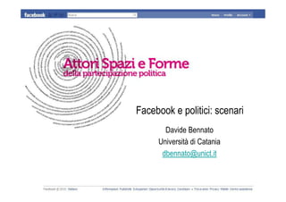 Facebook e politici: scenari
       Davide Bennato
     Università di Catania
      dbennato@unict.it
 