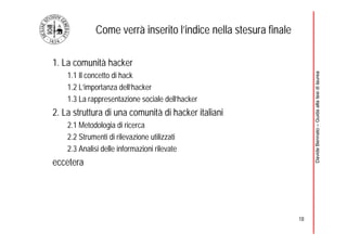 18
DavideBennato–Guidaallatesidilaurea
1. La comunità hacker
1.1 Il concetto di hack
1.2 L’importanza dell’hacker
1.3 La r...