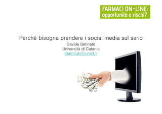 Perché bisogna prendere i social media sul serio
                  Davide Bennato
                Università di Catania
                 dbennato@unict.it
 