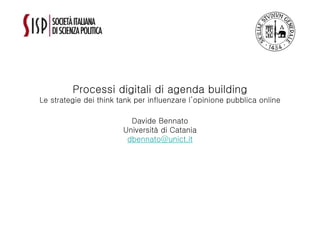 Processi digitali di agenda building
Le strategie dei think tank per influenzare l’opinione pubblica online

                          Davide Bennato
                        Università di Catania
                         dbennato@unict.it
 