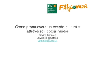 Come promuovere un evento culturale
     attraverso i social media
             Davide Bennato
           Università di Catania
            dbennato@unict.it
 