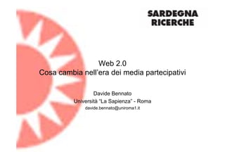 Web 2.0
Cosa cambia nell’era dei media partecipativi

                  Davide Bennato
          Università “La Sapienza” - Roma
              davide.bennato@uniroma1.it